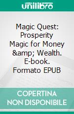 Magic Quest: Prosperity Magic for Money &amp; Wealth. E-book. Formato EPUB ebook