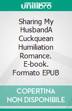 Sharing My HusbandA Cuckquean Humiliation Romance. E-book. Formato EPUB ebook di Jeff Miller