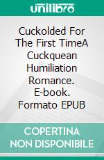 Cuckolded For The First TimeA Cuckquean Humiliation Romance. E-book. Formato EPUB ebook di Jeff Miller