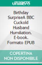 Birthday SurpriseA BBC Cuckold Husband Humiliation. E-book. Formato EPUB ebook