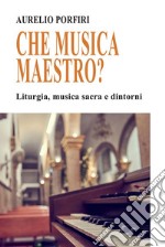 Ma che musica maestro?Liturgia, musica sacra e dintorni. E-book. Formato EPUB ebook