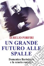 Un grande futuro alle spalleDomenico Bartolucci e la scuola romana. E-book. Formato EPUB ebook