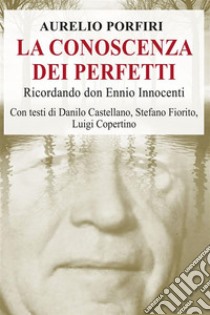 La conoscenza dei perfettiRicordando don Ennio Innocenti. E-book. Formato EPUB ebook di Aurelio Porfiri