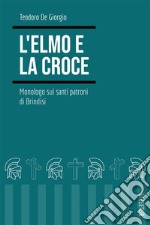 L&apos;elmo e la croce. Monologo sui santi patroni di Brindisi. E-book. Formato EPUB ebook