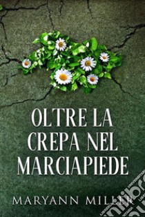 Oltre La Crepa Nel Marciapiede. E-book. Formato EPUB ebook di Maryann Miller