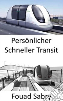 Persönlicher Schneller TransitDie Zukunft des öffentlichen Verkehrs, der es Städten ermöglicht, sich zu bewegen und zu atmen. E-book. Formato EPUB ebook di Fouad Sabry