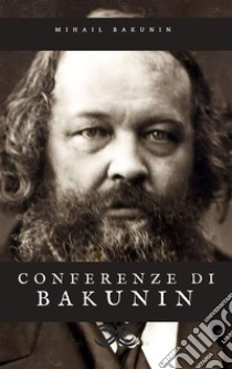 Conferenze di Bakunin. E-book. Formato EPUB ebook di Aleksandrovic? Mihail Bakunin