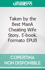 Taken by the Best ManA Cheating Wife Story. E-book. Formato EPUB ebook