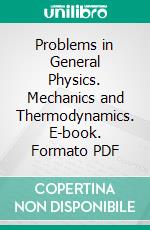 Problems in General Physics. Mechanics and Thermodynamics. E-book. Formato PDF ebook