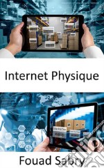 Internet PhysiqueInnovation de pointe pour une chaîne d&apos;approvisionnement durable pour réorganiser la logistique mondiale. E-book. Formato EPUB ebook