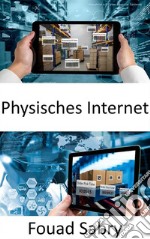 Physisches InternetFortschrittliche Innovation für eine nachhaltige Lieferkette zur Neuordnung der globalen Logistik. E-book. Formato EPUB ebook