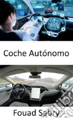 Coche AutónomoResolver la necesidad total de conducción autónoma para resolver la inteligencia artificial del mundo real. E-book. Formato EPUB ebook