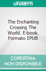 The Enchanting Crossing The World. E-book. Formato EPUB ebook