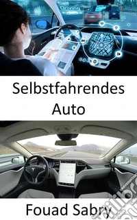 Selbstfahrendes AutoDie Lösung des vollständigen autonomen Fahrens erfordert die Lösung der realen künstlichen Intelligenz. E-book. Formato EPUB ebook