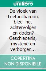 De vloek van Toetanchamon: bleef het achtervolgen en doden?  Geschiedenis, mysterie en verborgen geheimen. E-book. Formato EPUB ebook di Juliana Woodwards