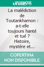 La malédiction de Toutankhamon : a-t-elle toujours hanté et tué ?  Histoire, mystère et secrets cachés. E-book. Formato EPUB ebook di Juliana Woodwards