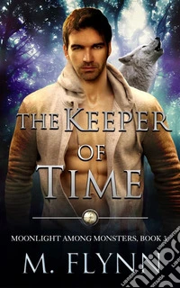 The Keeper of Time: A Wolf Shifter Romance (Moonlight Among Monsters Book 3). E-book. Formato EPUB ebook