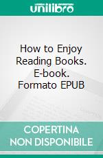 How to Enjoy Reading Books. E-book. Formato EPUB ebook