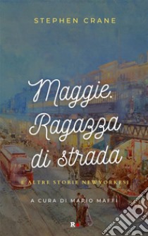 Maggie. Ragazza di strada e altre storie newyorkesi. E-book. Formato EPUB ebook di Stephen Crane