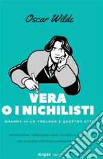 Vera o i nichilistiDramma in un prologo e quattro atti. E-book. Formato EPUB ebook