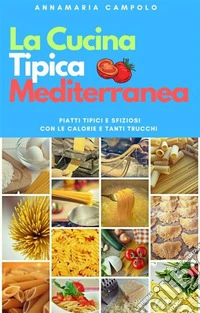 La Cucina Tipica MediterraneaPiatti tipici e sfiziosi con le calorie e tanti trucchi. E-book. Formato EPUB ebook