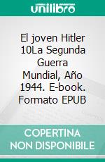 El joven Hitler 10La Segunda Guerra Mundial, Año 1944. E-book. Formato EPUB ebook