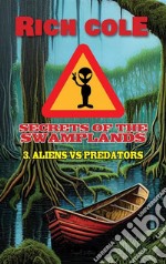 Secrets of The Swamplands 3: Aliens VS Predators. E-book. Formato EPUB ebook