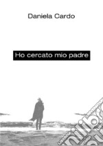 Ho cercato mio padre. E-book. Formato EPUB ebook