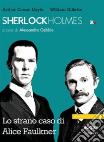 Sherlock Holmes e lo strano caso di Alice Faulkner. E-book. Formato EPUB ebook di Arthur Conan Doyle