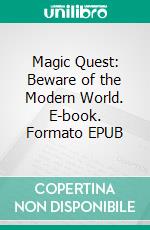 Magic Quest: Beware of the Modern World. E-book. Formato EPUB ebook