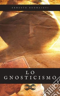 Lo GnosticismoStoria di antiche lotte religiose. E-book. Formato EPUB ebook di Ernesto Buonaiuti