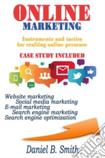 Online Marketing: Instruments and tactics for crafting online presence. E-book. Formato EPUB ebook di Daniel B. Smith