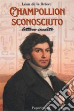 Champollion sconosciutolettere inedite. E-book. Formato EPUB ebook