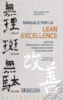 Manuale per la Lean ExcellenceGuida alla trasformazione aziendale ed all'applicazione pratica del pensiero snello. E-book. Formato PDF ebook di Matteo Casadio Strozzi