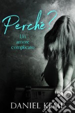 Perché? Un Amore Complicato. E-book. Formato EPUB ebook