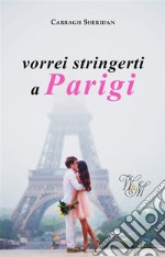 vorrei stringerti a Parigi. E-book. Formato EPUB