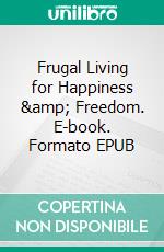 Frugal Living for Happiness &amp; Freedom. E-book. Formato EPUB ebook