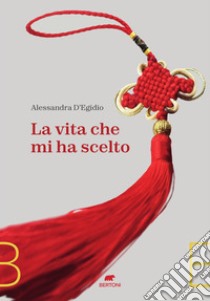 La vita che mi ha scelto. E-book. Formato EPUB ebook di Alessandra D'egidio