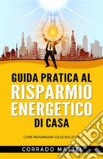 Guida pratica al risparmio di casaCome risparmiare sulle bollette. E-book. Formato EPUB ebook