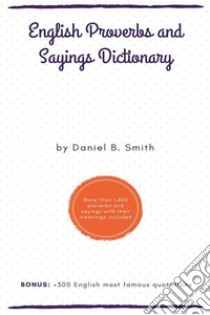 English Proverbs and Sayings Dictionary. E-book. Formato EPUB ebook di Daniel B. Smith