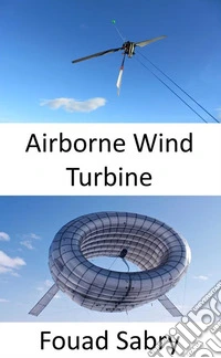 Airborne Wind TurbineA turbine in the air without a tower. E-book. Formato EPUB ebook