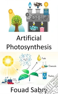 Artificial PhotosynthesisCapturing and storing the energy from sunlight to produce solar fuel. E-book. Formato EPUB ebook