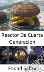 Reactor De Cuarta GeneraciónSuperación de las deficiencias de las actuales instalaciones de energía nuclear. E-book. Formato EPUB ebook