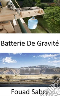 Batterie De GravitéConversion de l'énergie gravitationnelle en électricité. E-book. Formato EPUB ebook