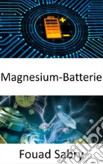 Magnesium-BatterieDurchbruch zum Ersatz des Lithiums in Batterien. E-book. Formato EPUB