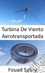 Turbina De Viento AerotransportadaUna turbina en el aire sin torre. E-book. Formato EPUB ebook