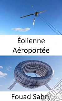 Éolienne AéroportéeUne turbine dans les airs sans tour. E-book. Formato EPUB ebook