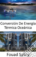 Conversión De Energía Térmica OceánicaDe las diferencias de temperatura entre las aguas superficiales y profundas del océano. E-book. Formato EPUB ebook