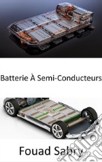 Batterie À Semi-ConducteursCe n&apos;est que lorsque les batteries à semi-conducteurs arriveront que vous achèterez une voiture électrique. E-book. Formato EPUB ebook