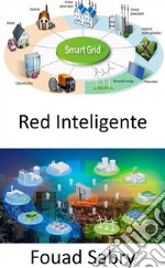 Red InteligenteIntercambio de electricidad e información entre hogares y centrales eléctricas.. E-book. Formato EPUB ebook